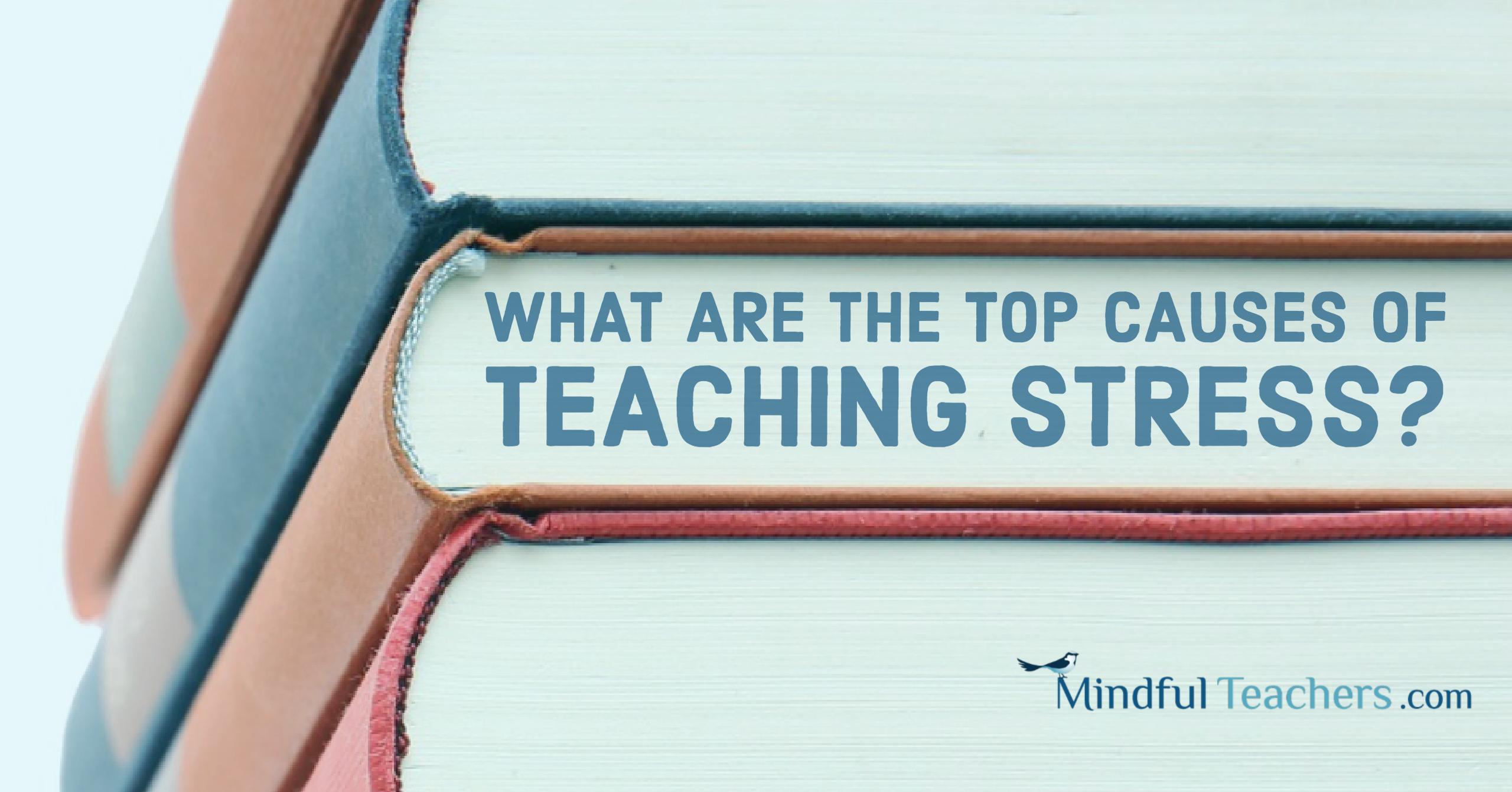 What Causes Teaching Stress? - Mindfulteachers.com